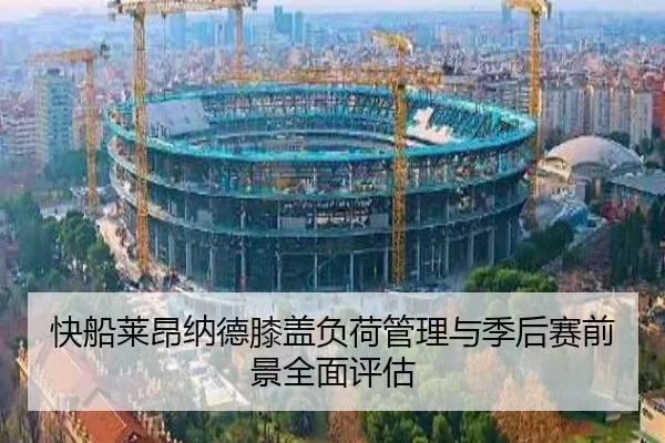 快船莱昂纳德膝盖负荷管理与季后赛前景全面评估