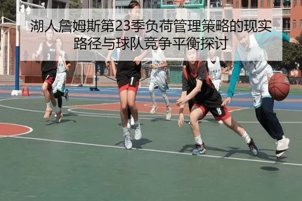 湖人詹姆斯第23季负荷管理策略的现实路径与球队竞争平衡探讨