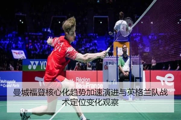 曼城福登核心化趋势加速演进与英格兰队战术定位变化观察